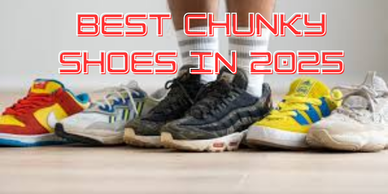 Best Chunky Shoes In 2025 Best Chunky Shoes In 2025